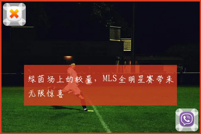 绿茵场上的较量,MLS全明星赛带来无限惊喜