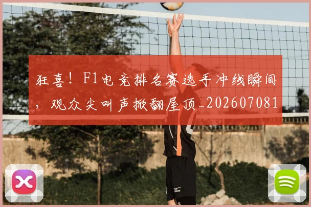 狂喜!F1电竞排名赛选手冲线瞬间,观众尖叫声掀翻屋顶_20260708191225