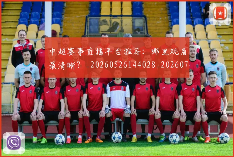 中超赛事直播平台推荐:哪里观看最清晰?_20260526144028_20260716191009