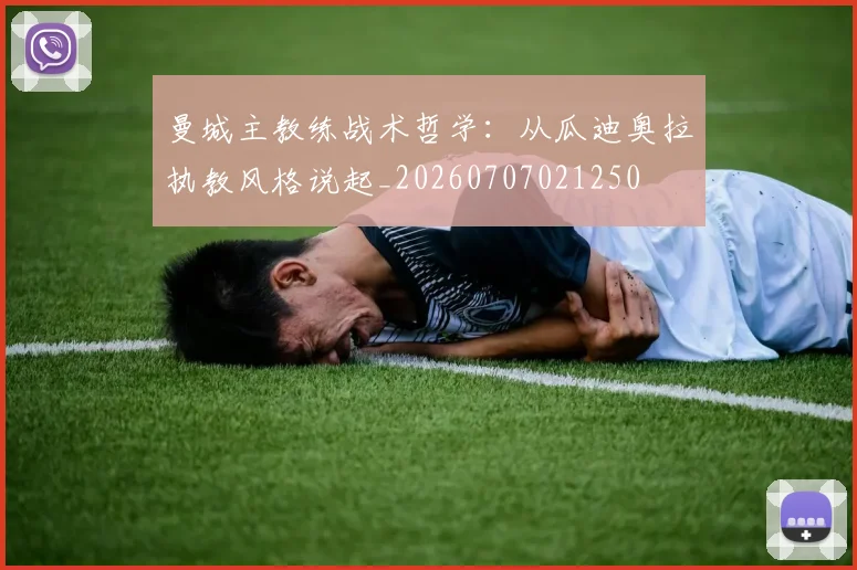 曼城主教练战术哲学：从瓜迪奥拉执教风格说起_20260707021250