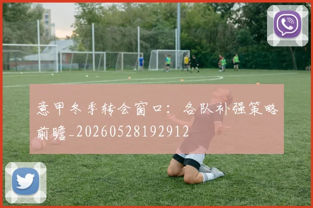 意甲冬季转会窗口：各队补强策略前瞻_20260528192912