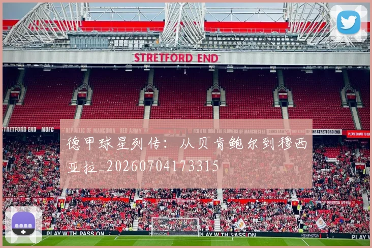 德甲球星列传：从贝肯鲍尔到穆西亚拉_20260704173315