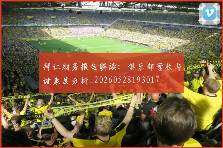 拜仁财务报告解读：俱乐部营收与健康度分析_20260528193017