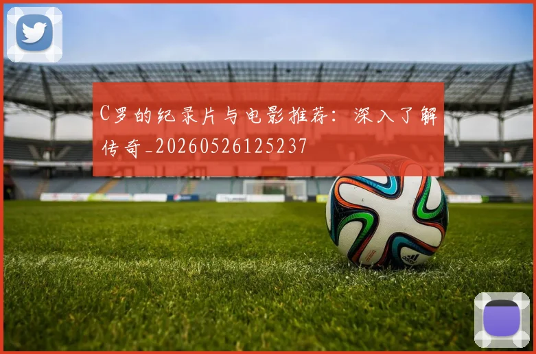 C罗的纪录片与电影推荐：深入了解传奇_20260526125237