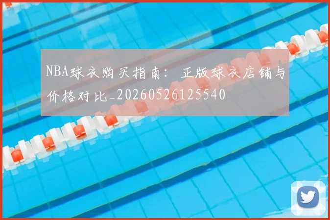 NBA球衣购买指南：正版球衣店铺与价格对比_20260526125540