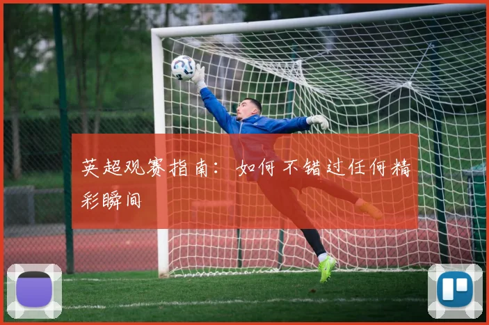 英超观赛指南：如何不错过任何精彩瞬间
