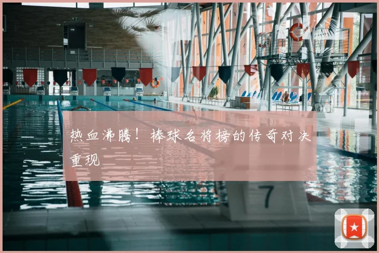 热血沸腾!棒球名将榜的传奇对决重现