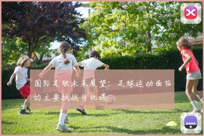 国际足联未来展望:足球运动面临的主要挑战与机遇