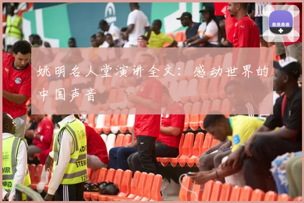姚明名人堂演讲全文:感动世界的中国声音